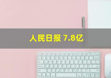 人民日报 7.8亿